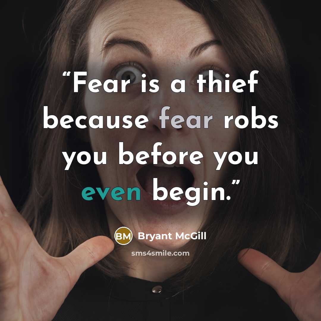“Fear is a thief because fear robs you before you even begin.” quote by Bryant McGill