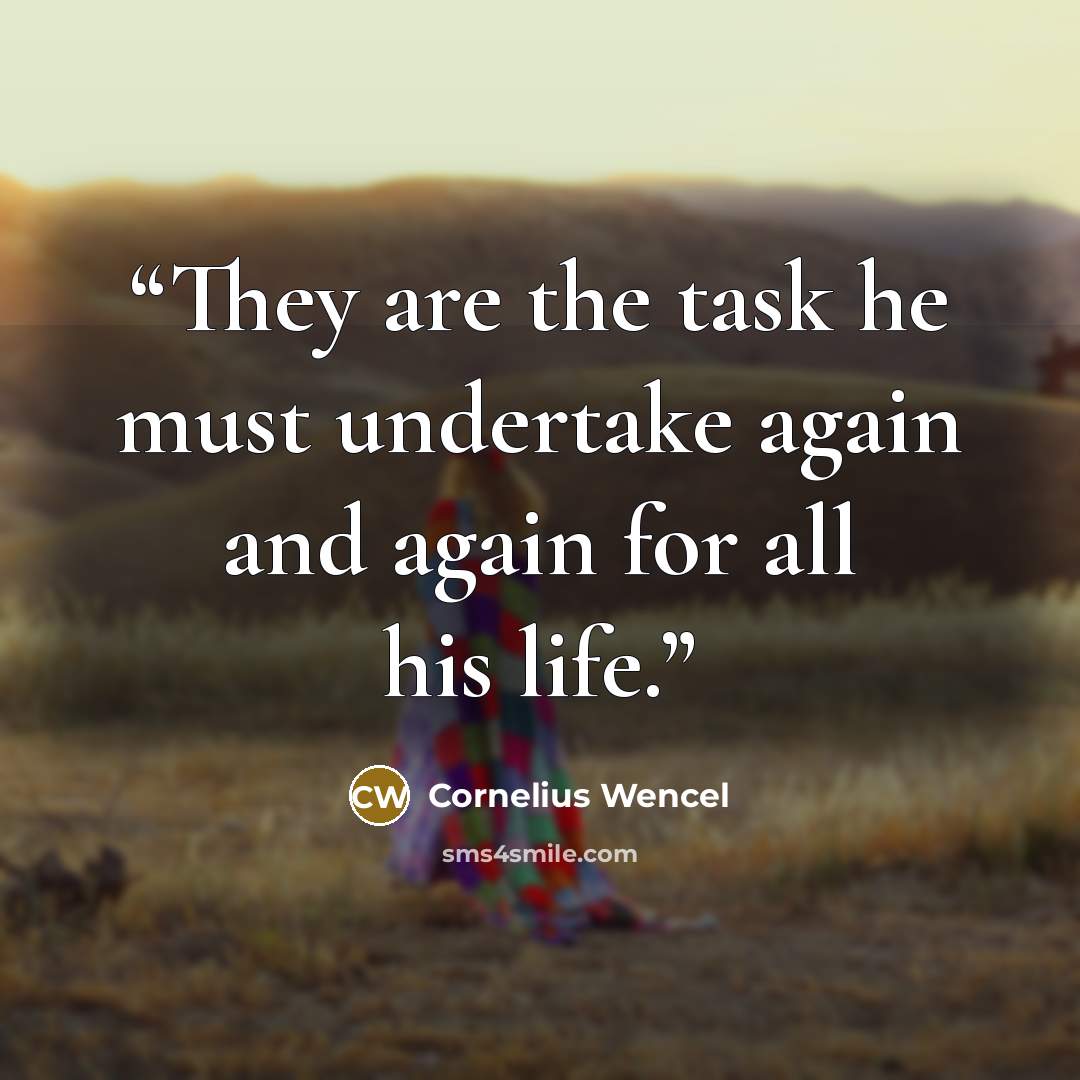 “They are the task he must undertake again and again for all his life.” quote by Cornelius Wencel