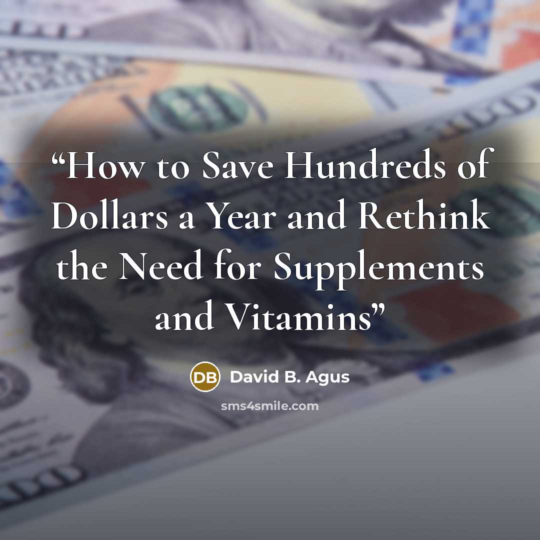 “How to Save Hundreds of Dollars a Year and Rethink the Need for Supplements and Vitamins” quote by David B. Agus