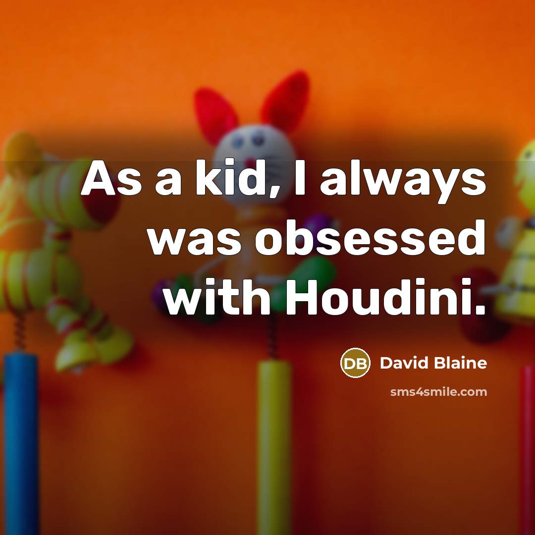 “As a kid, I always was obsessed with Houdini.” quote by David Blaine