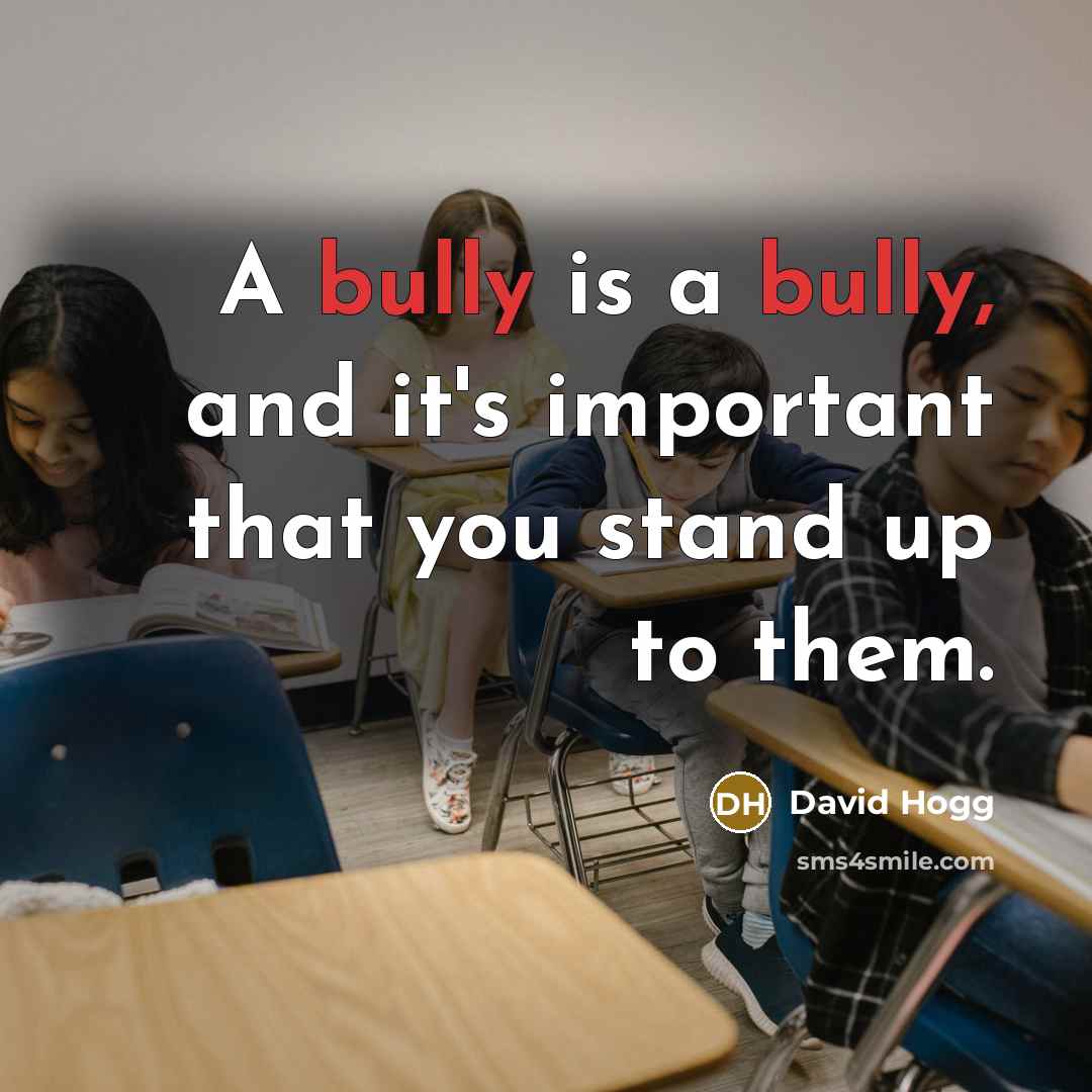 “A bully is a bully, and it's important that you stand up to them.” quote by David Hogg
