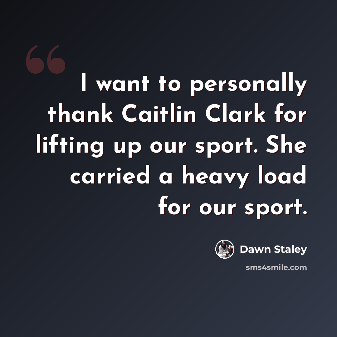 “I want to personally thank Caitlin Clark for lifting up our sport. She carried a heavy load for our sport.” quote by Dawn Staley