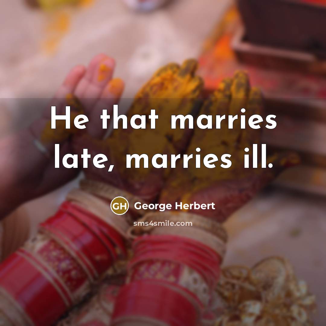 “He that marries late, marries ill.” quote by George Herbert