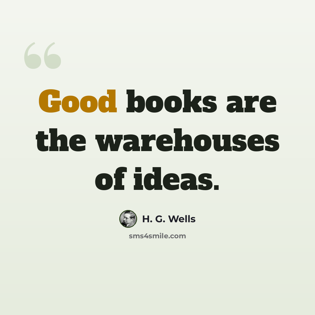 “Good books are the warehouses of ideas.” quote by H. G. Wells