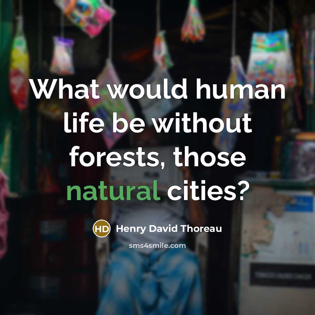 “What would human life be without forests, those natural cities?” quote by Henry David Thoreau