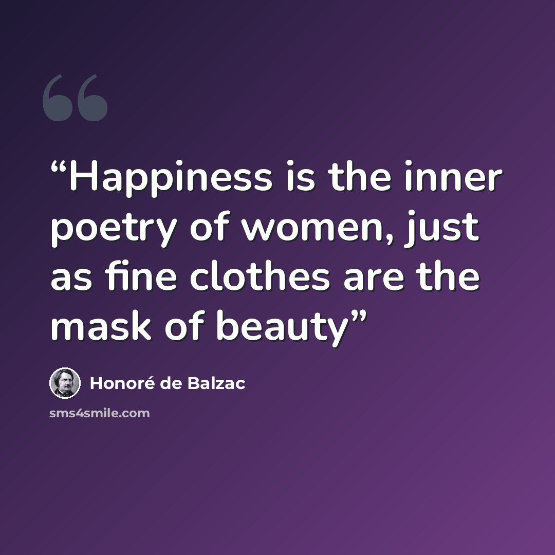 “Happiness is the inner poetry of women, just as fine clothes are the mask of beauty” quote by Honoré de Balzac