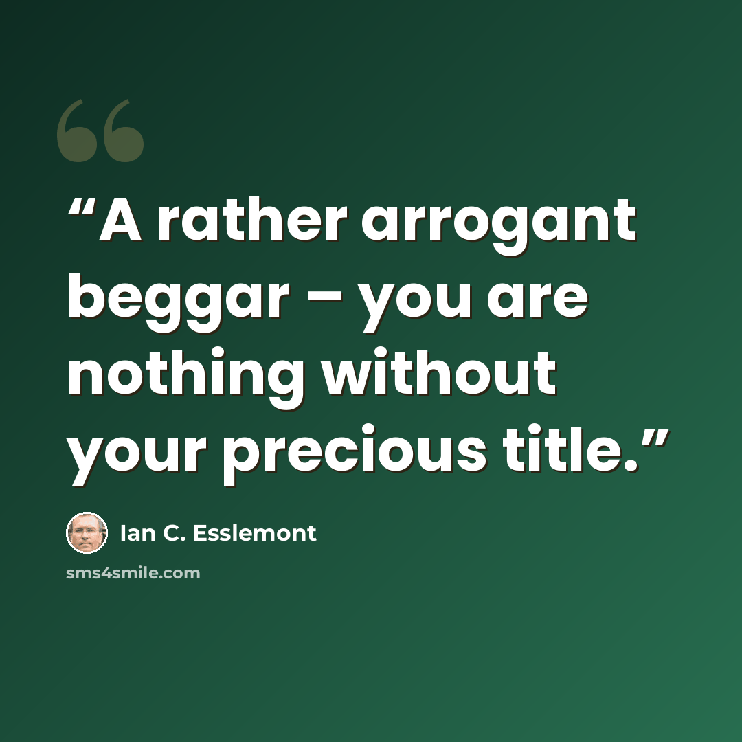 “A rather arrogant beggar – you are nothing without your precious title.” quote by Ian C. Esslemont