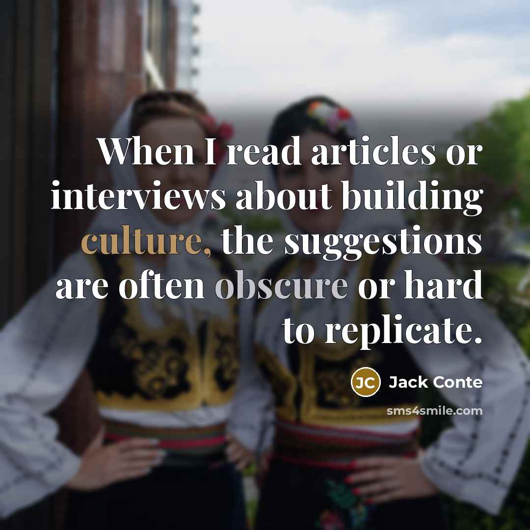“When I read articles or interviews about building culture, the suggestions are often obscure or hard to replicate.” quote by Jack Conte