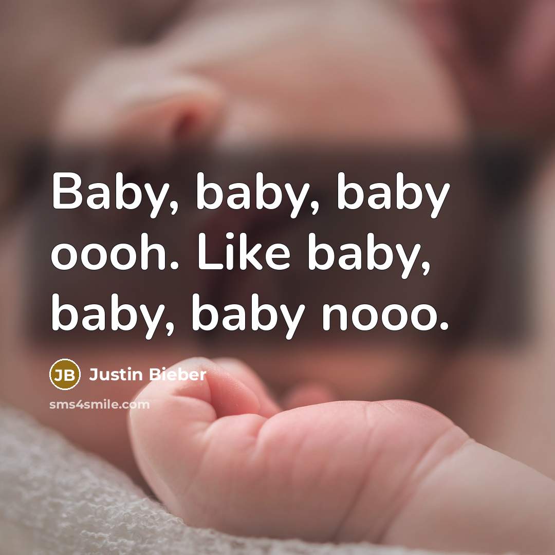 “Baby, baby, baby oooh. Like baby, baby, baby nooo.” quote by Justin Bieber