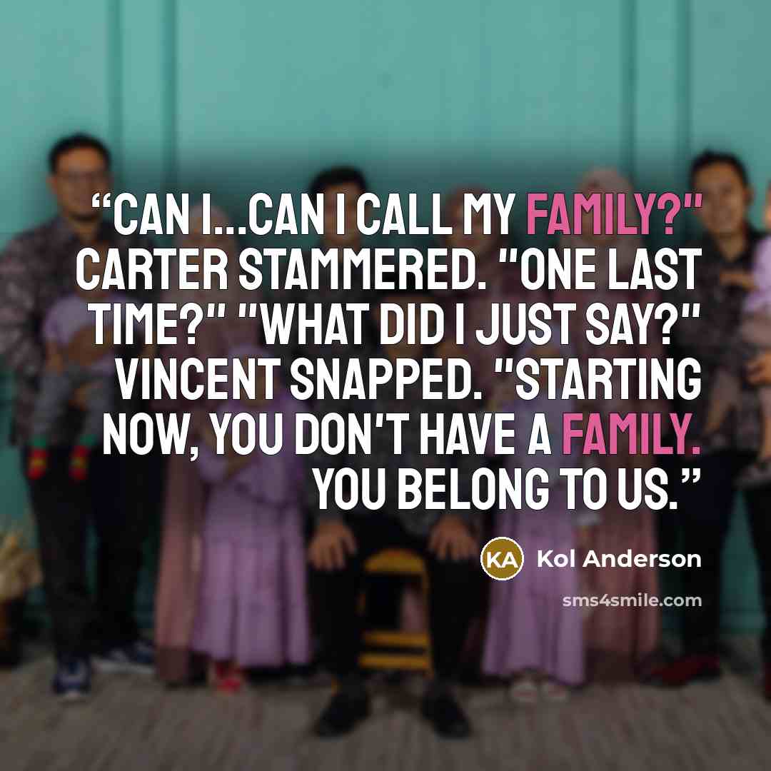 “Can I...can I call my family?" Carter stammered. "One last time?" "What did I just say?" Vincent snapped. "Starting now, you don't have a family. You belong to us.” quote by Kol Anderson