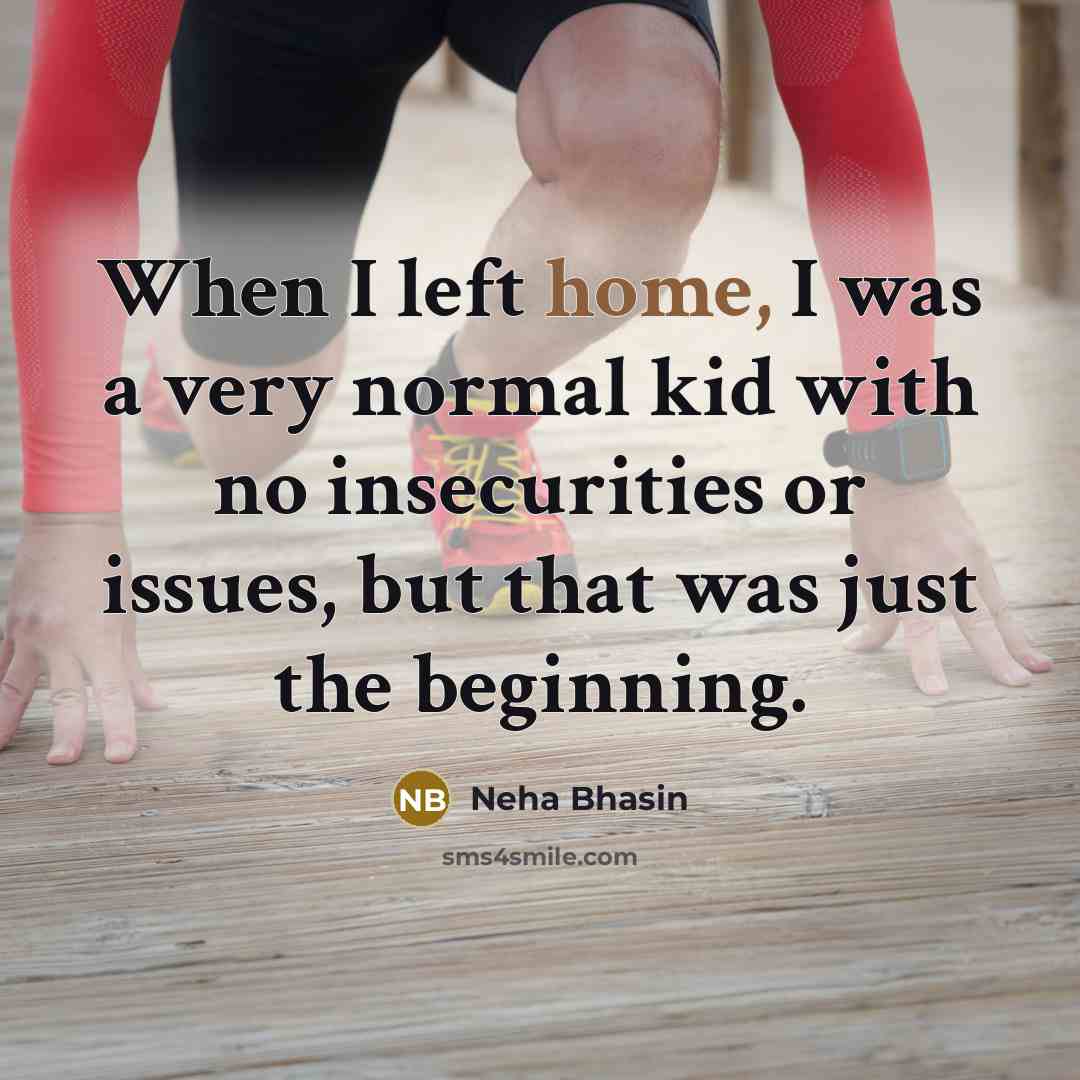 “When I left home, I was a very normal kid with no insecurities or issues, but that was just the beginning.” quote by Neha Bhasin