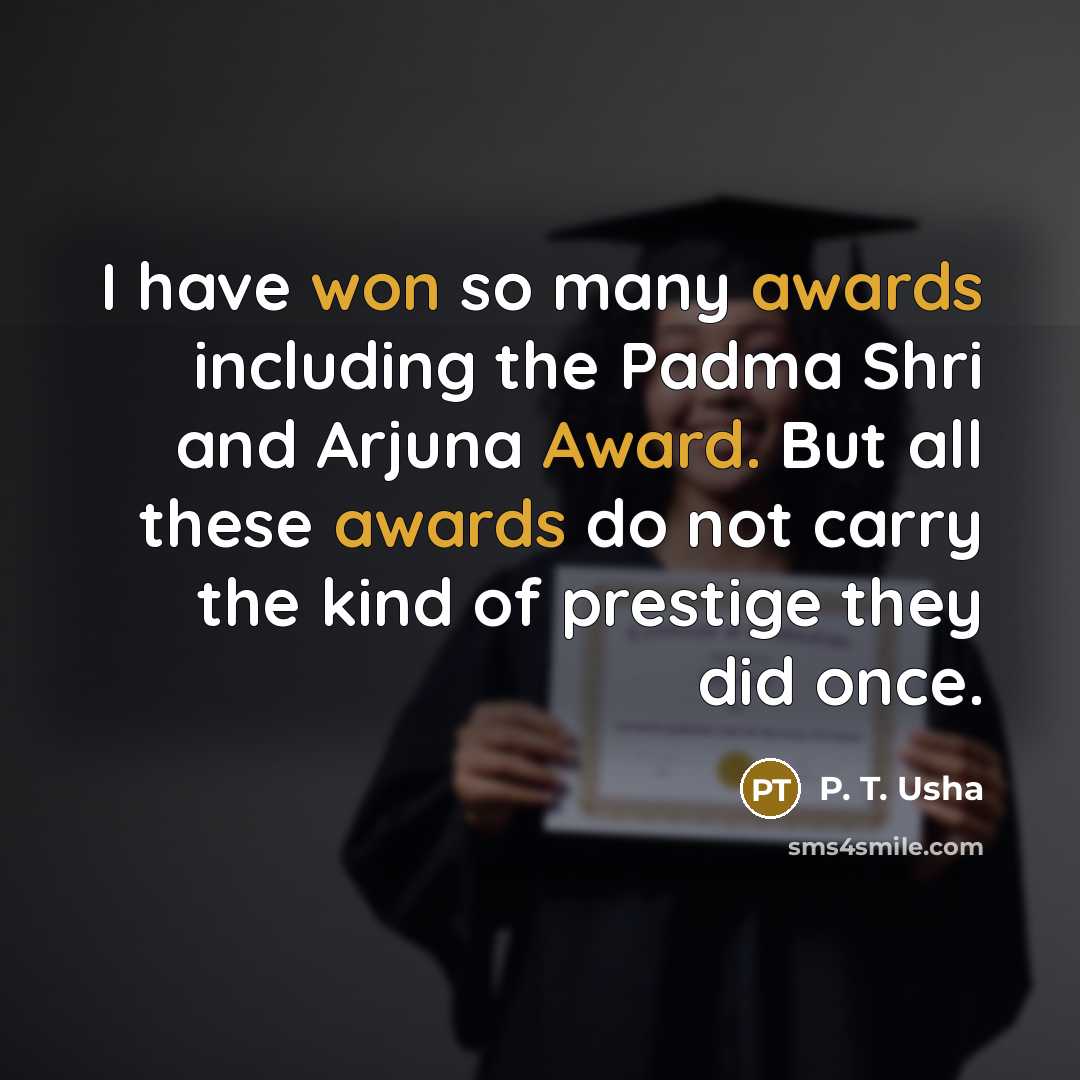 “I have won so many awards including the Padma Shri and Arjuna Award. But all these awards do not carry the kind of prestige they did once.” quote by P. T. Usha