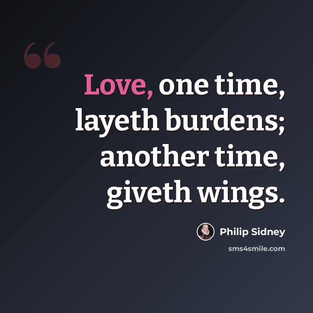 “Love, one time, layeth burdens; another time, giveth wings.” quote by Philip Sidney