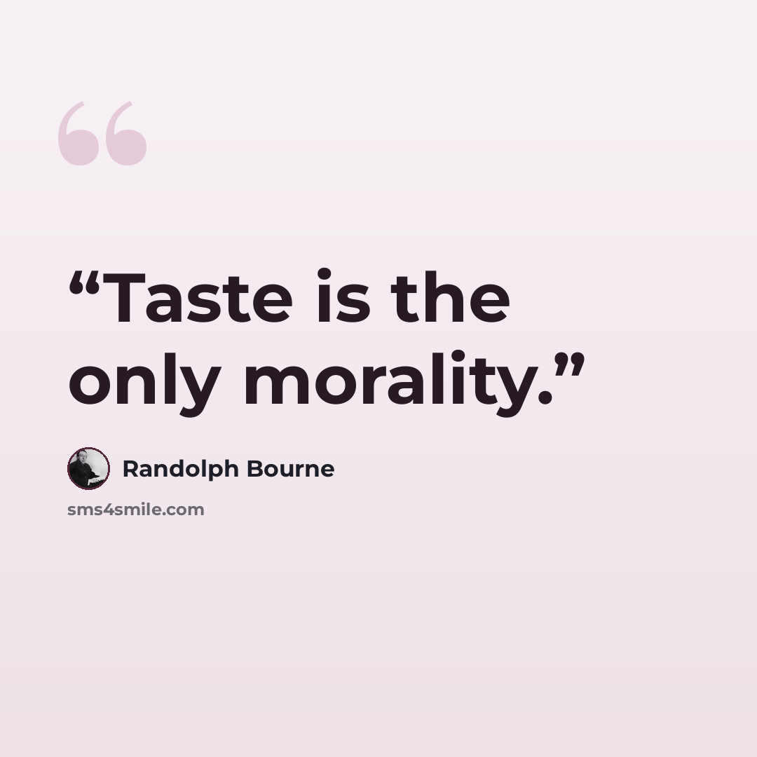 “Taste is the only morality.” quote by Randolph Bourne