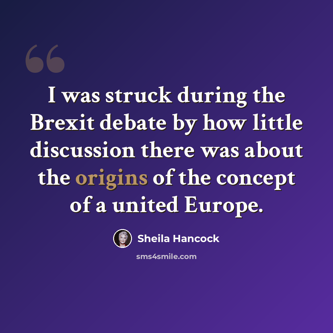 “I was struck during the Brexit debate by how little discussion there was about the origins of the concept of a united Europe.” quote by Sheila Hancock