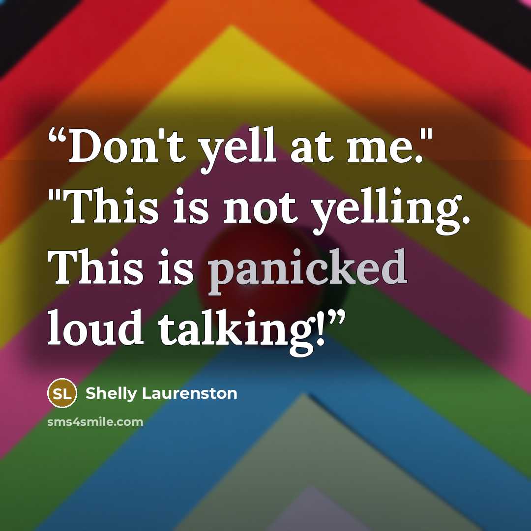 “Don't yell at me." "This is not yelling. This is panicked loud talking!” quote by Shelly Laurenston