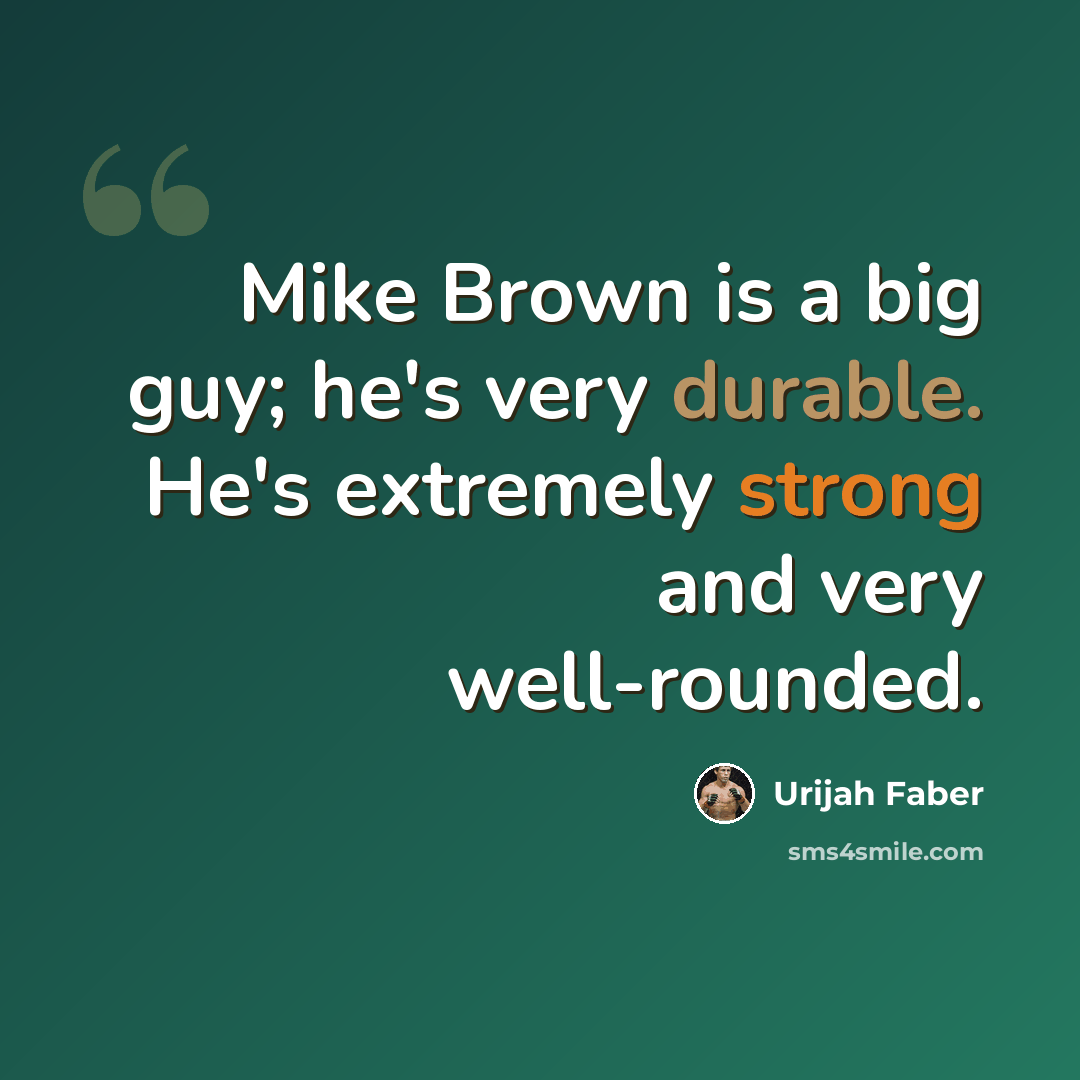 “Mike Brown is a big guy; he's very durable. He's extremely strong and very well-rounded.” quote by Urijah Faber