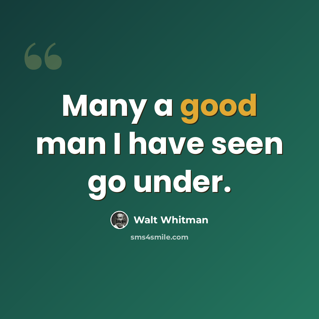 “Many a good man I have seen go under.” quote by Walt Whitman
