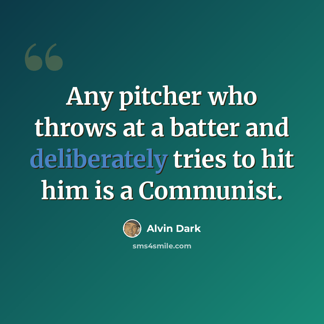 “Any pitcher who throws at a batter and deliberately tries to hit him is a Communist.” quote by Alvin Dark