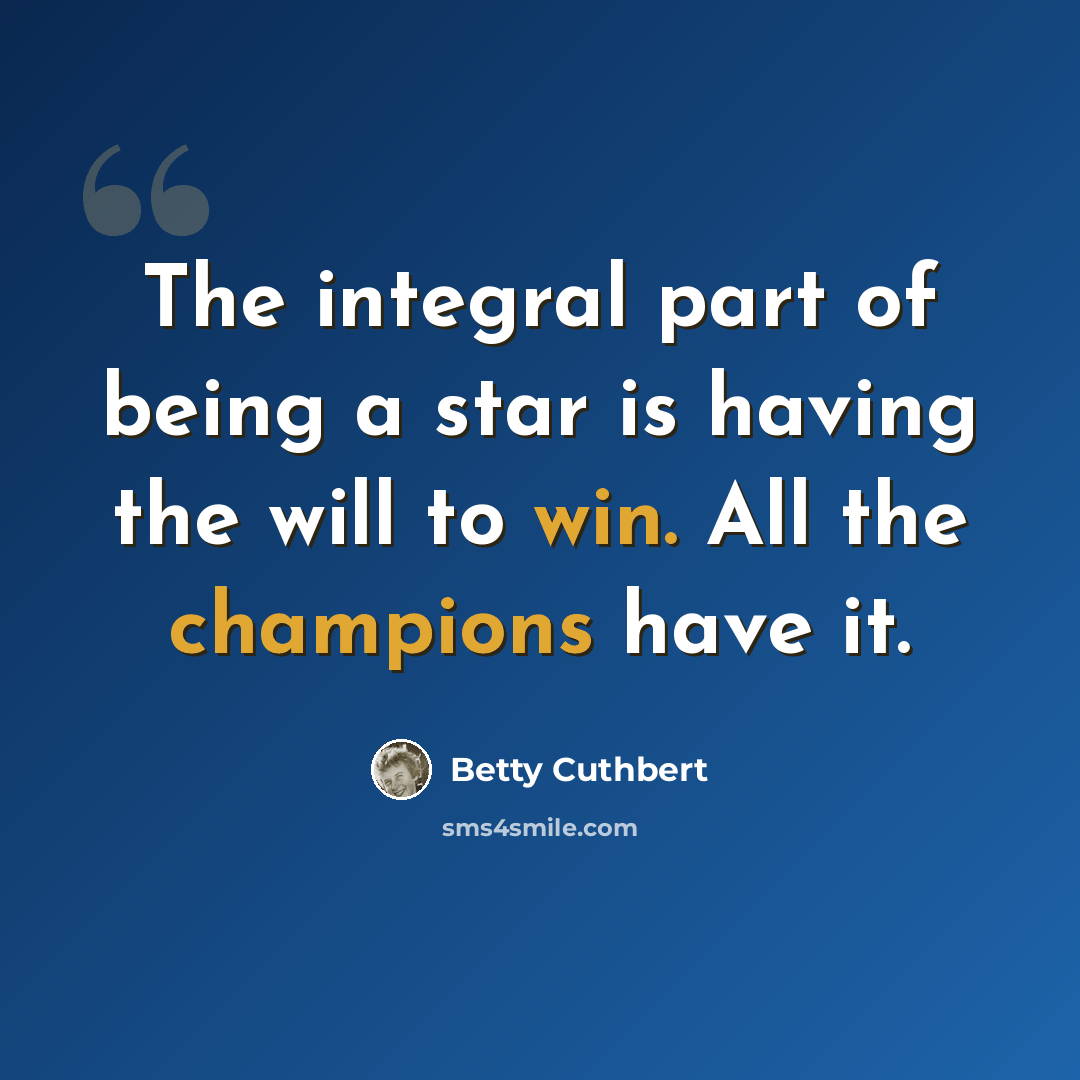 “The integral part of being a star is having the will to win. All the champions have it.” quote by Betty Cuthbert
