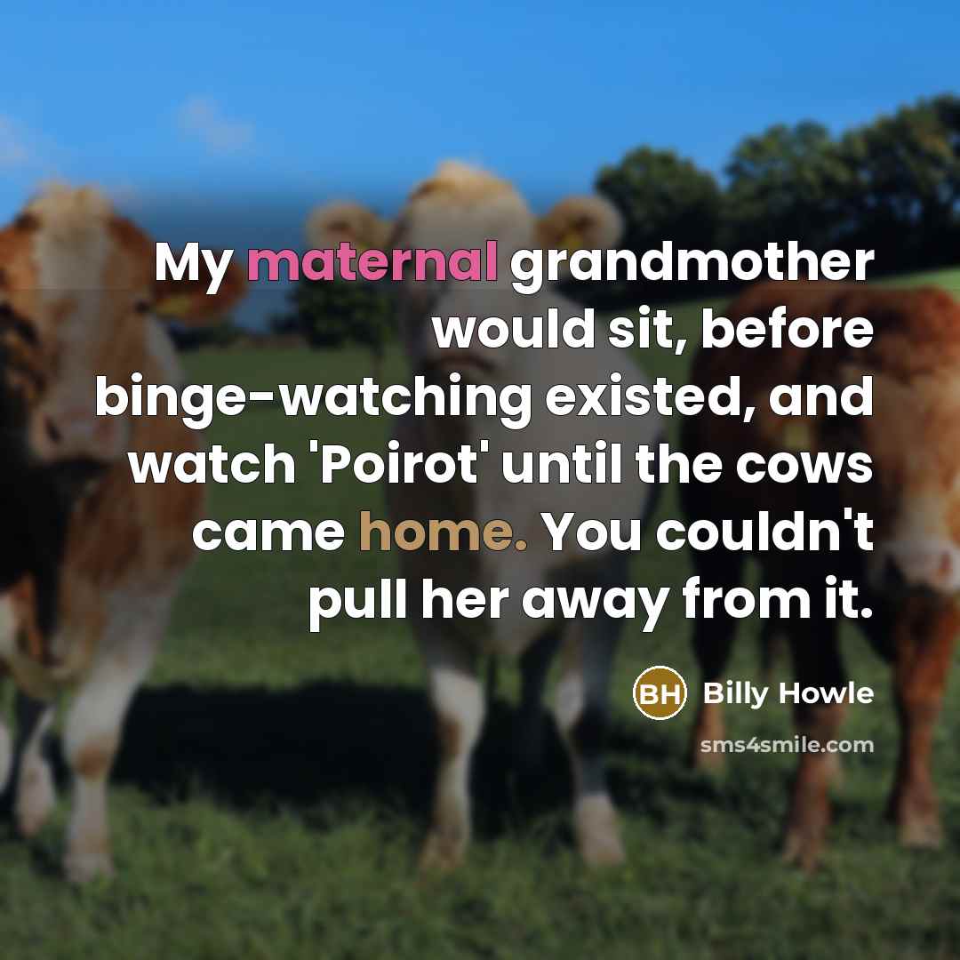 “My maternal grandmother would sit, before binge-watching existed, and watch 'Poirot' until the cows came home. You couldn't pull her away from it.” quote by Billy Howle
