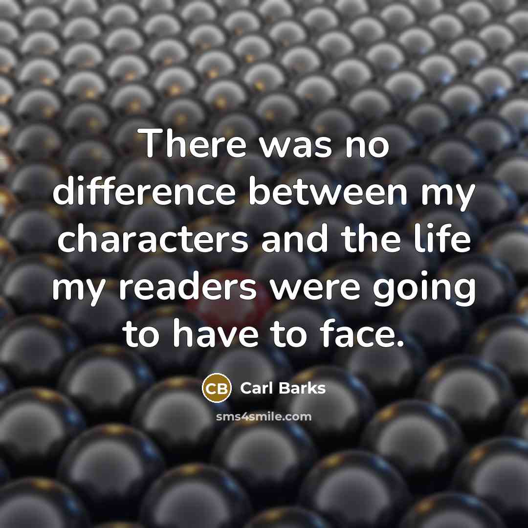 “There was no difference between my characters and the life my readers were going to have to face.” quote by Carl Barks