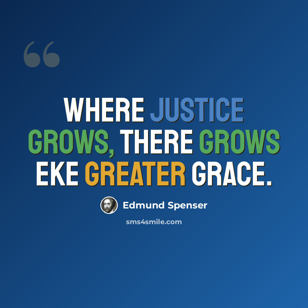 “Where justice grows, there grows eke greater grace.” quote by Edmund Spenser
