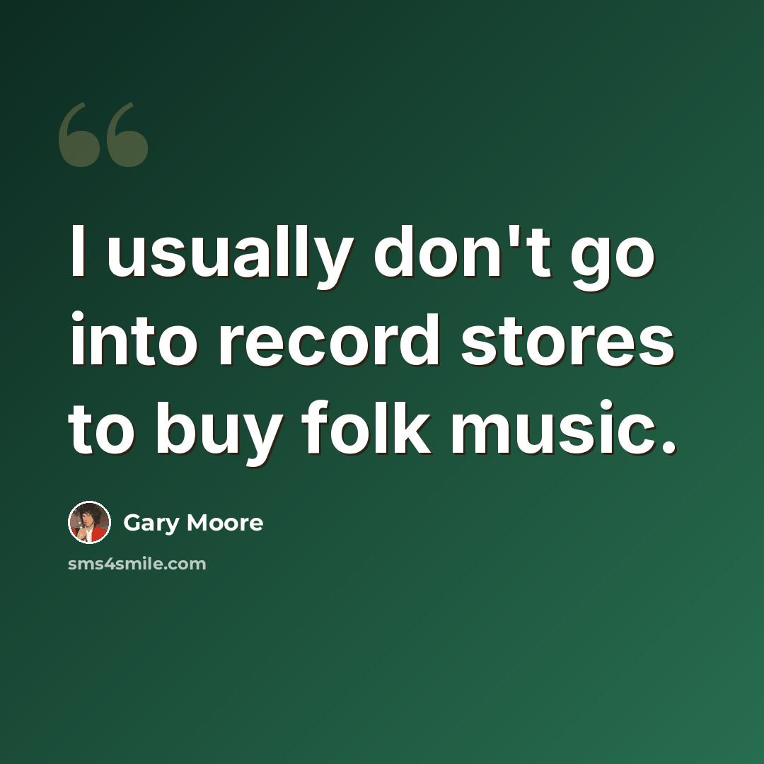 “I usually don't go into record stores to buy folk music.” quote by Gary Moore