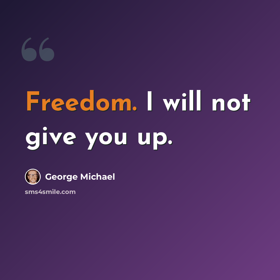 “Freedom. I will not give you up.” quote by George Michael