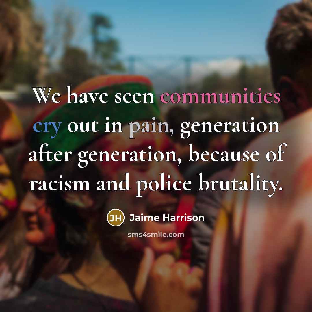 “We have seen communities cry out in pain, generation after generation, because of racism and police brutality.” quote by Jaime Harrison