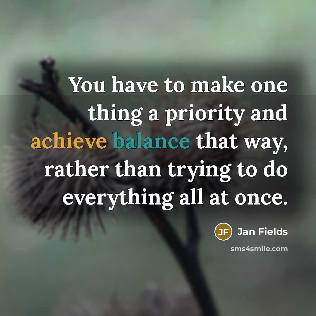 “You have to make one thing a priority and achieve balance that way, rather than trying to do everything all at once.” quote by Jan Fields