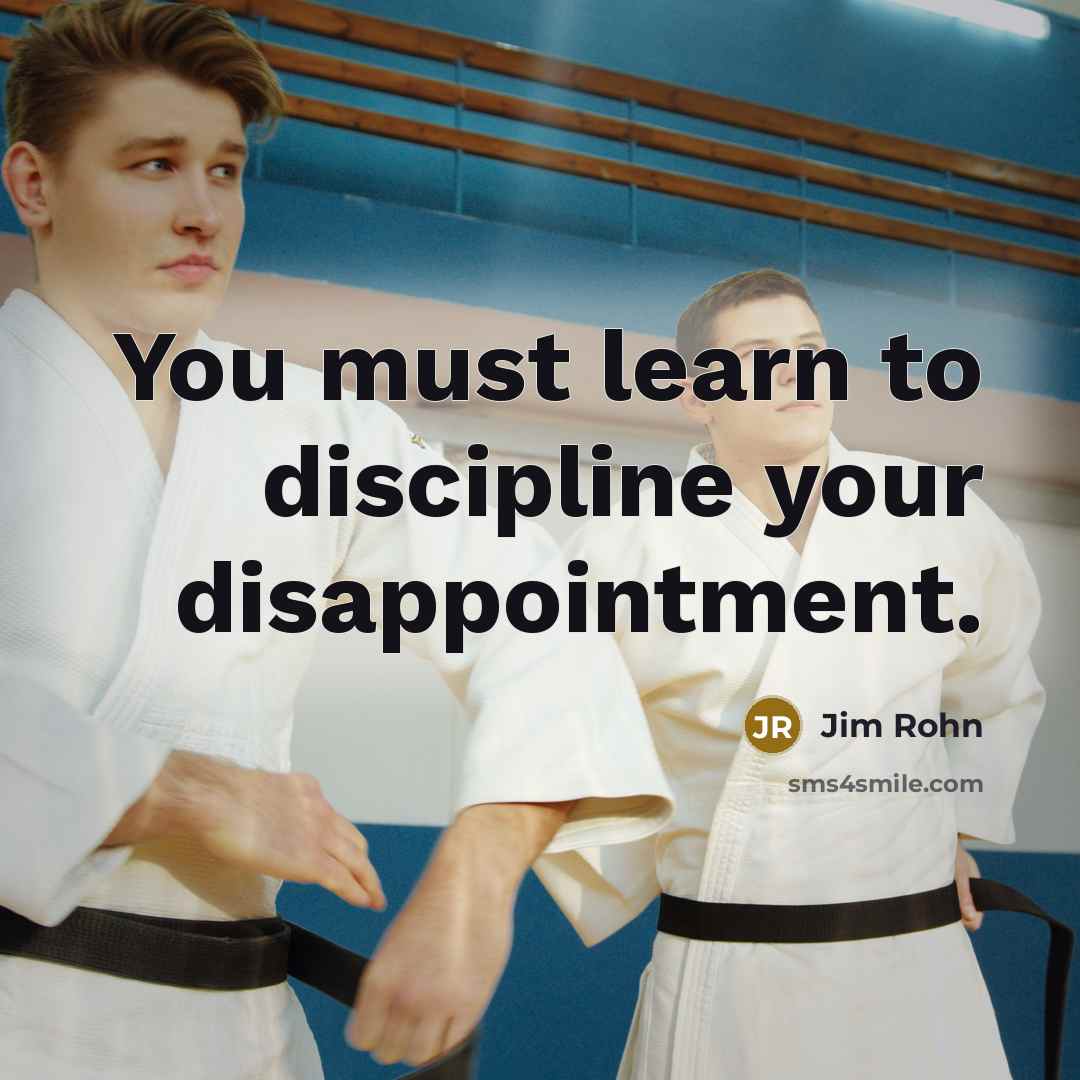 “You must learn to discipline your disappointment.” quote by Jim Rohn