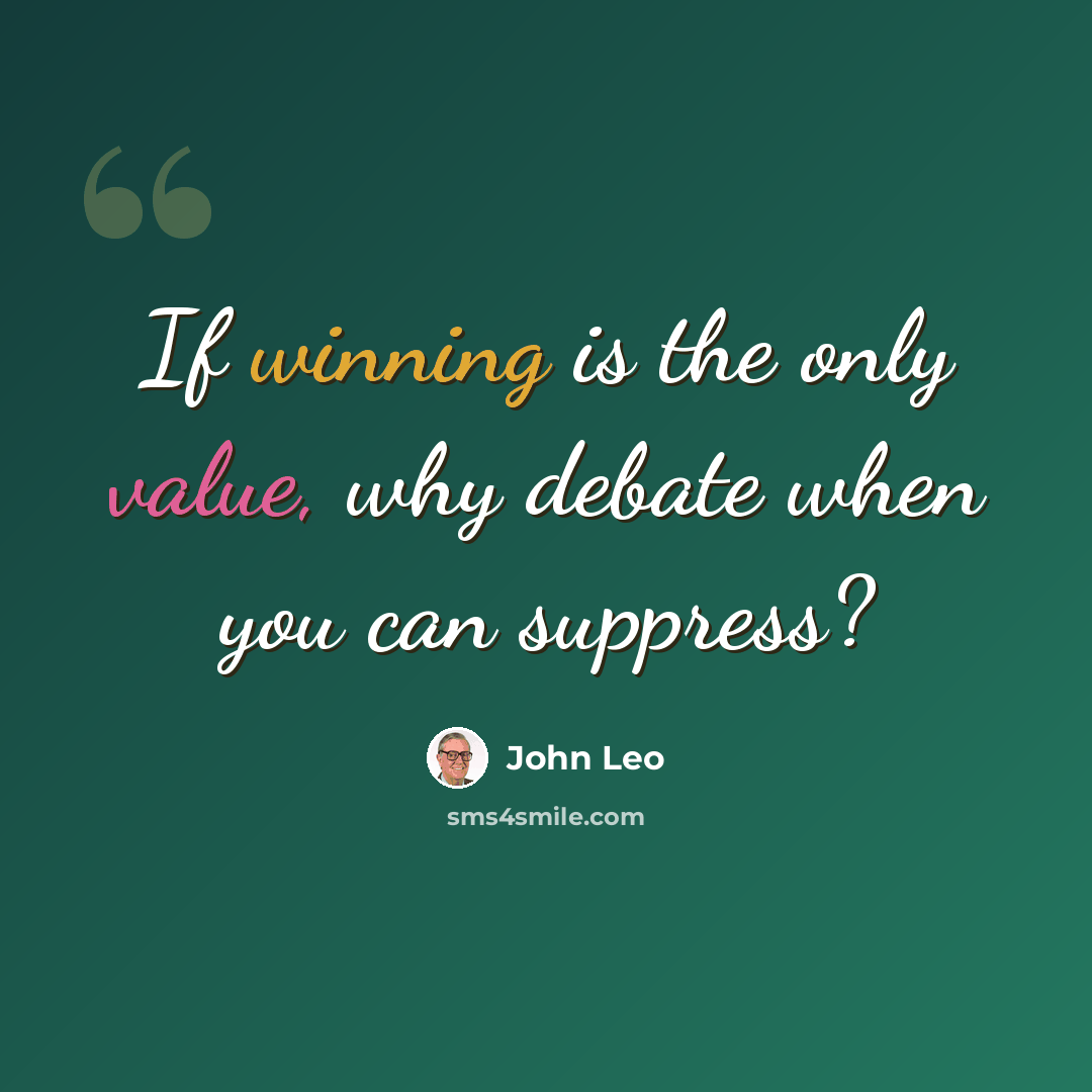 “If winning is the only value, why debate when you can suppress?” quote by John Leo