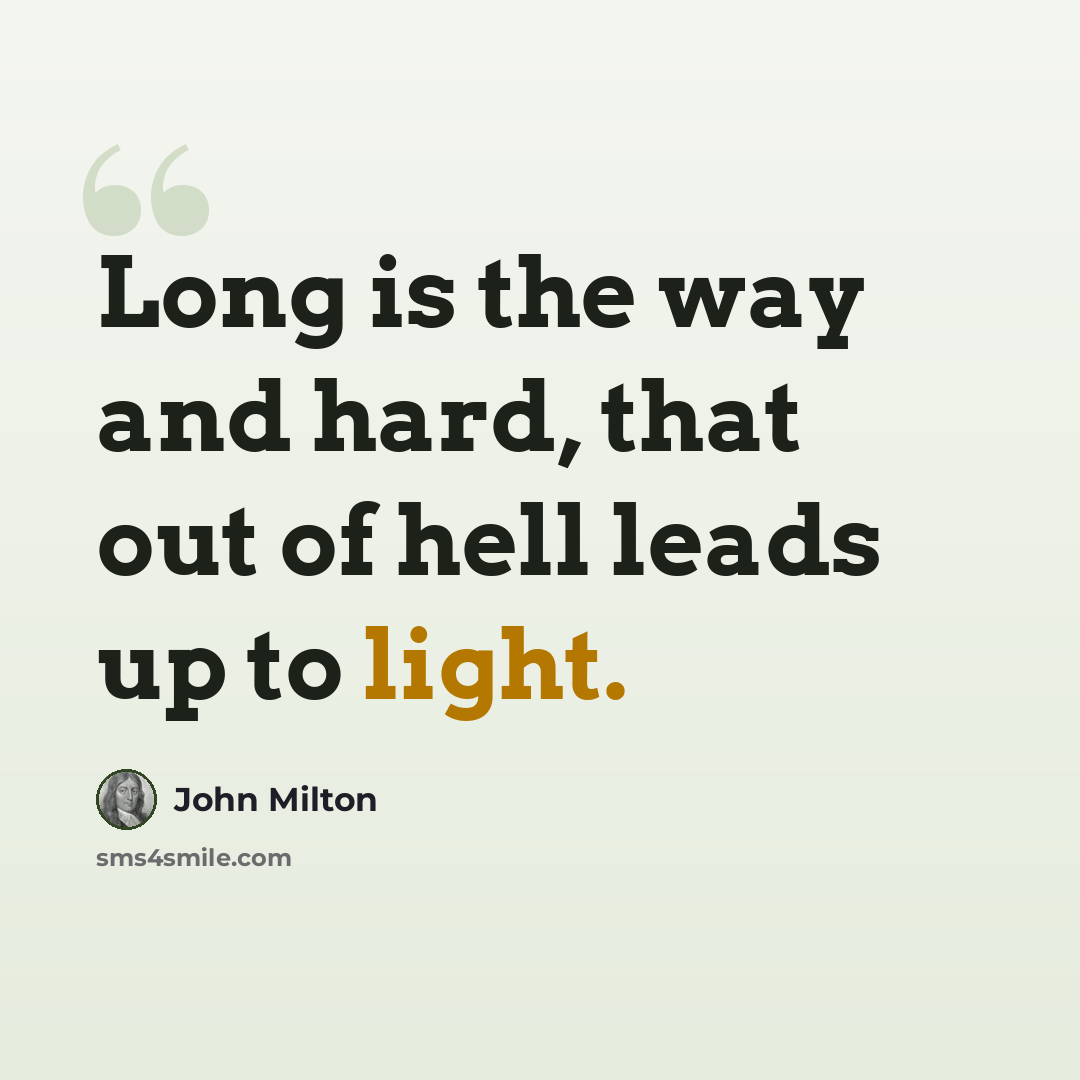 “Long is the way and hard, that out of hell leads up to light.” quote by John Milton