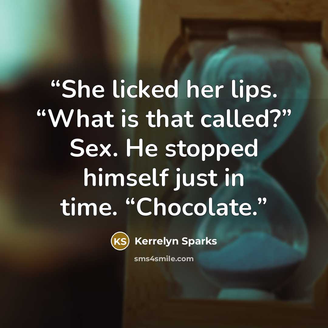 “She licked her lips. “What is that called?” Sex. He stopped himself just in time. “Chocolate.” quote by Kerrelyn Sparks