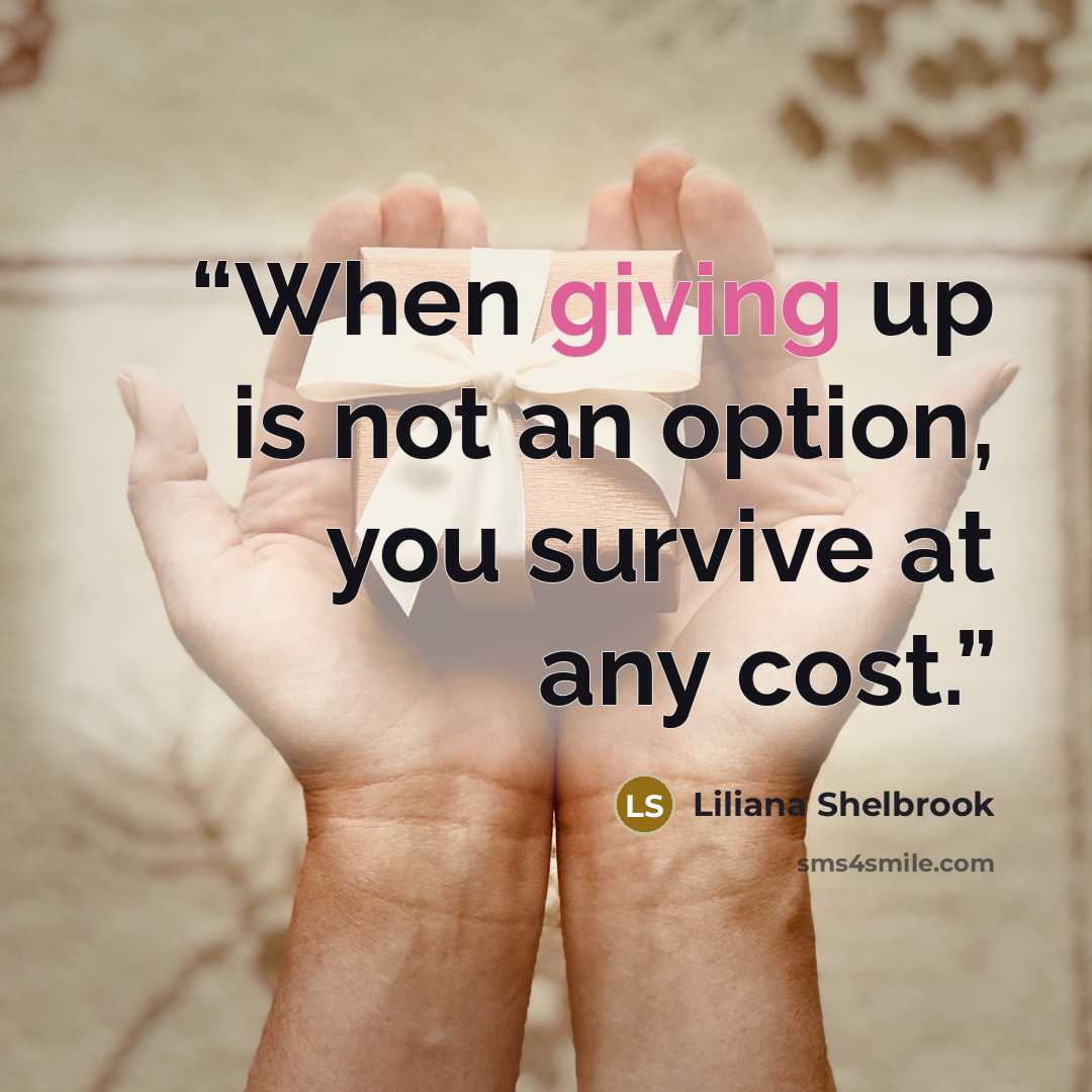 “When giving up is not an option, you survive at any cost.” quote by Liliana Shelbrook