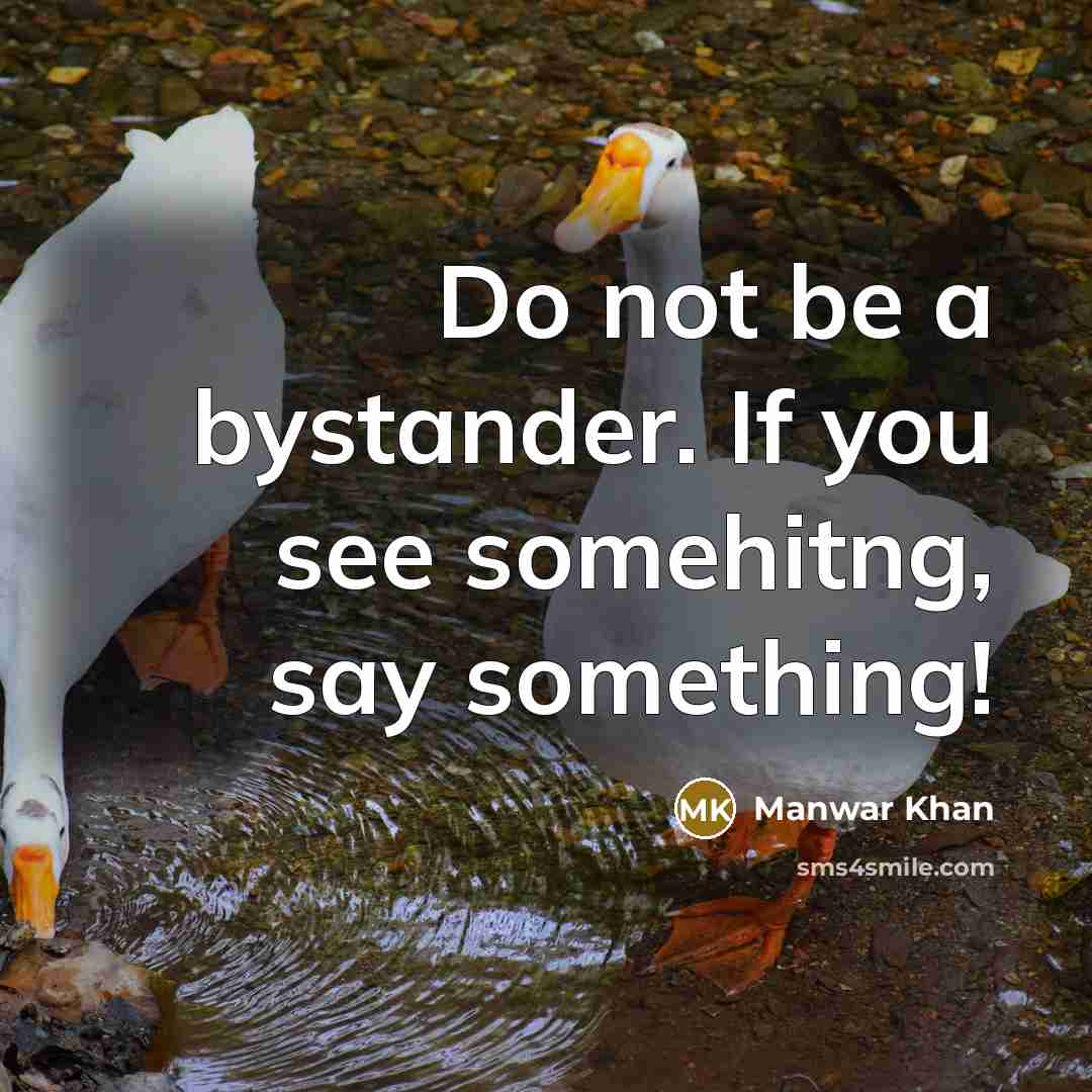 “Do not be a bystander. If you see somehitng, say something!” quote by Manwar Khan