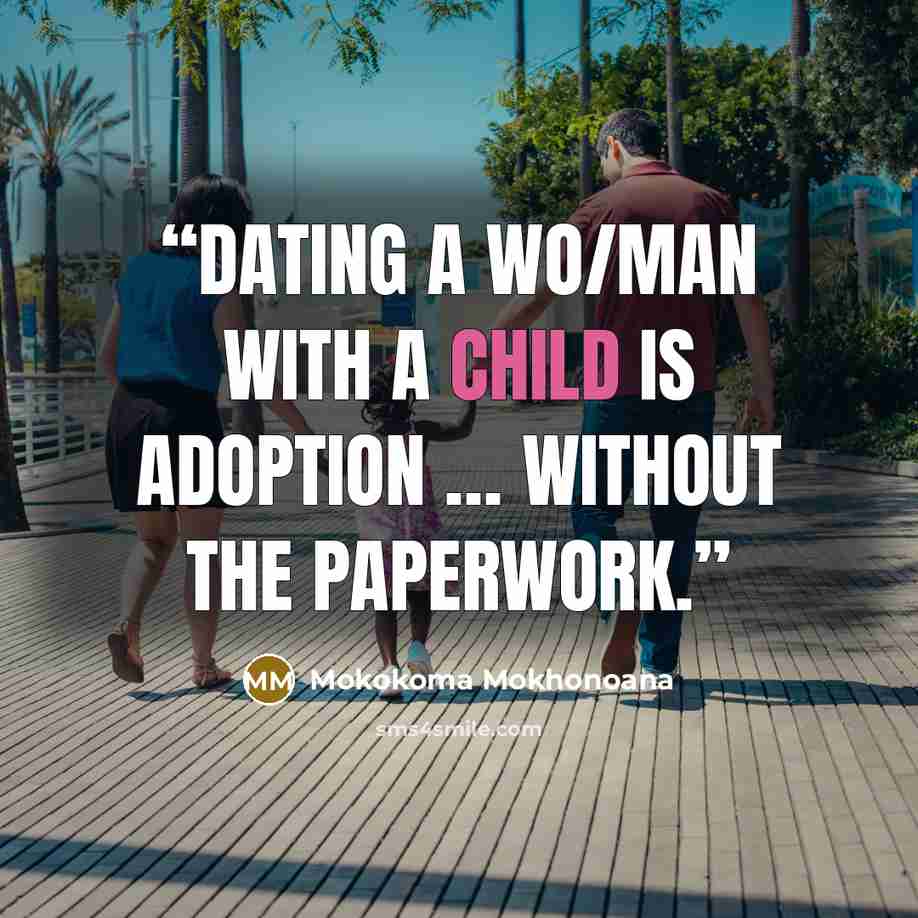“Dating a wo/man with a child is adoption … without the paperwork.” quote by Mokokoma Mokhonoana
