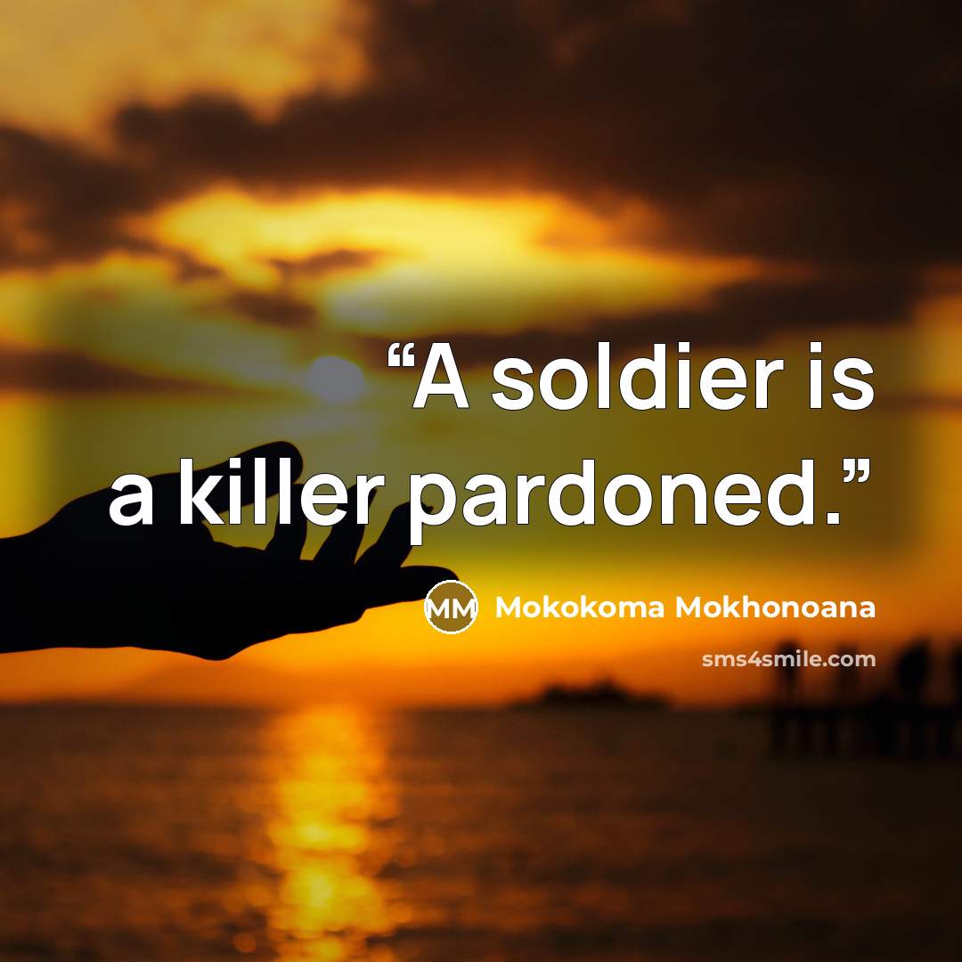 “A soldier is a killer pardoned.” quote by Mokokoma Mokhonoana