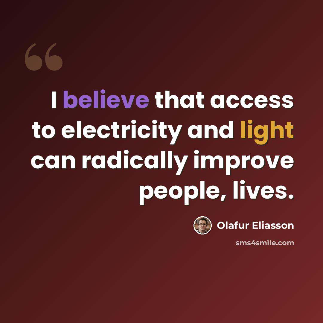 “I believe that access to electricity and light can radically improve people‚ lives.” quote by Olafur Eliasson