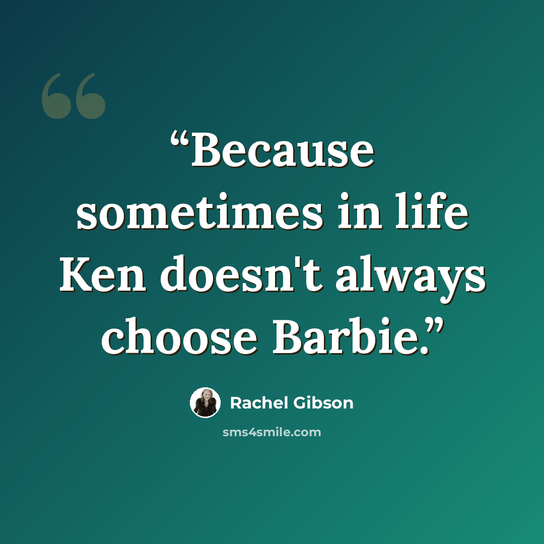 “Because sometimes in life Ken doesn't always choose Barbie.” quote by Rachel Gibson