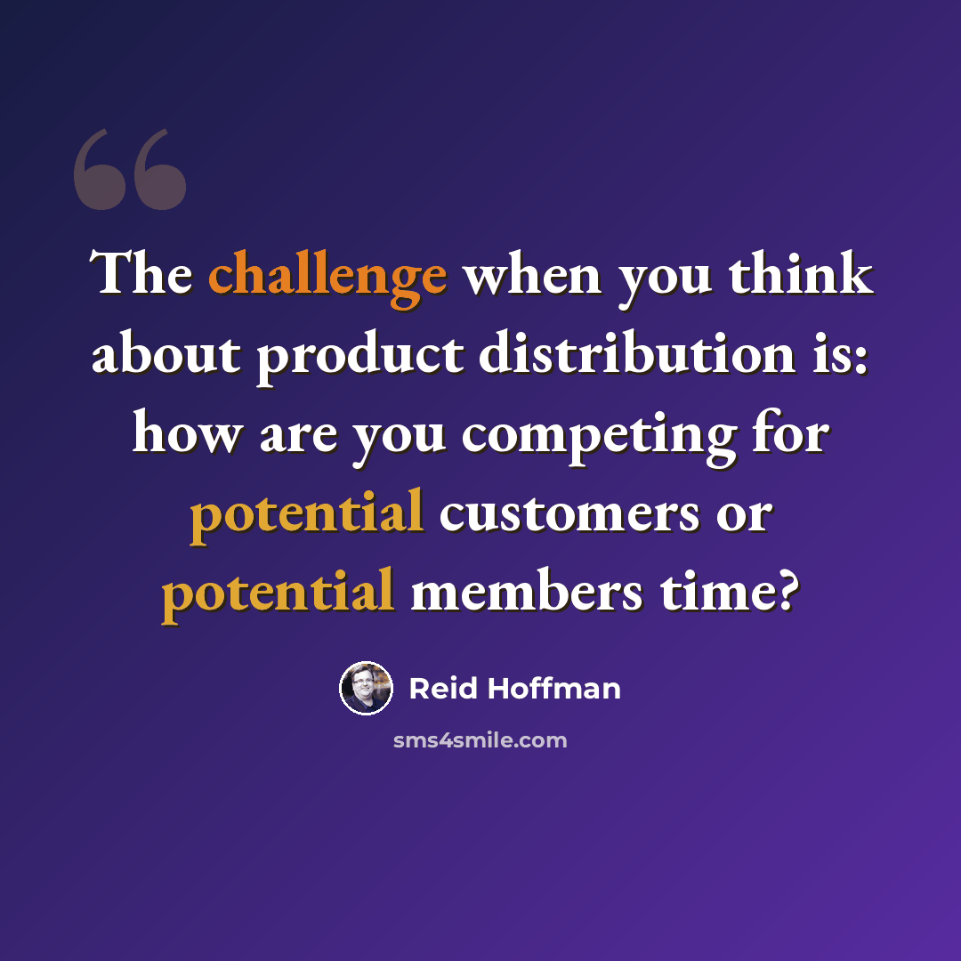 “The challenge when you think about product distribution is: how are you competing for potential customers or potential members time?” quote by Reid Hoffman