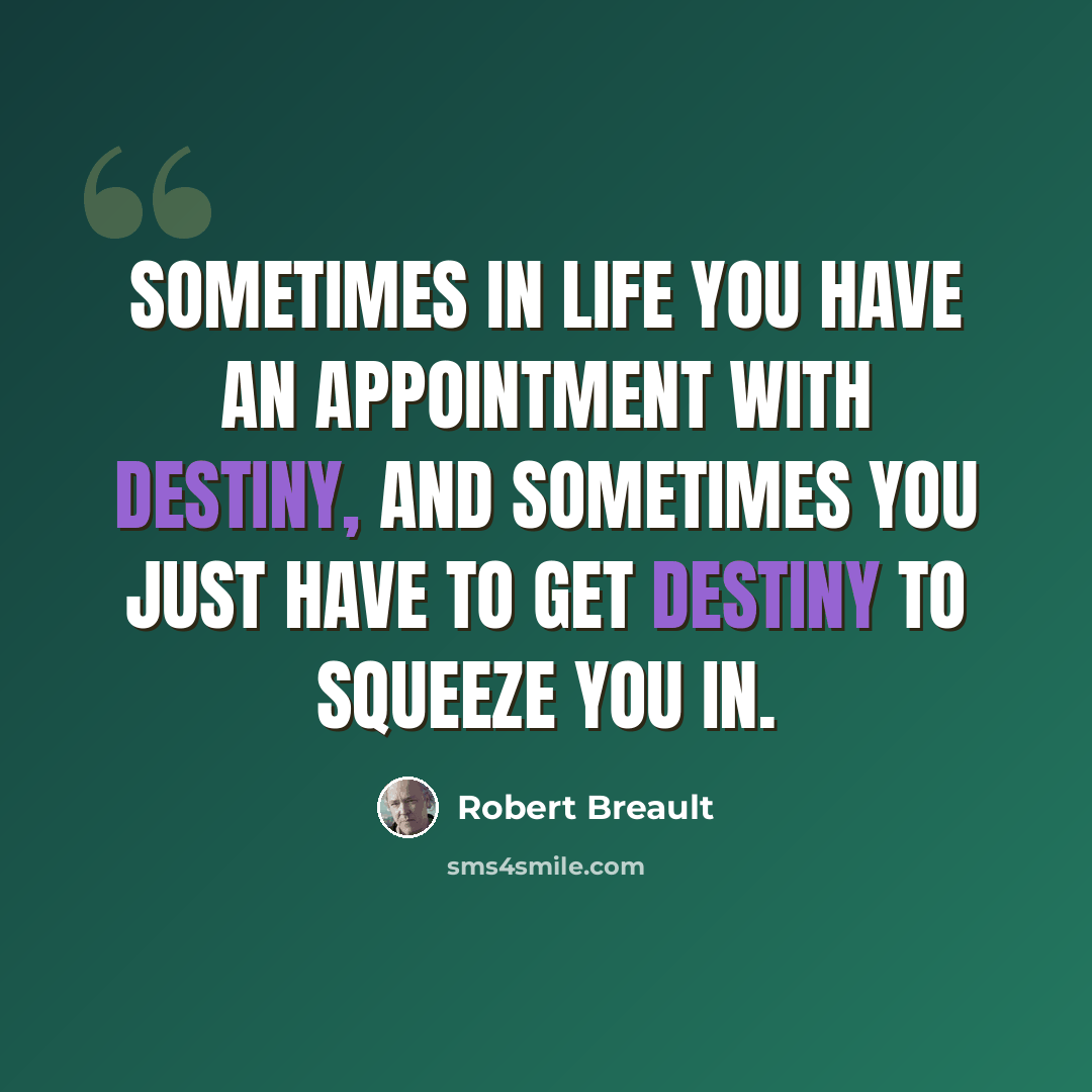 “Sometimes in life you have an appointment with destiny, and sometimes you just have to get destiny to squeeze you in.” quote by Robert Breault