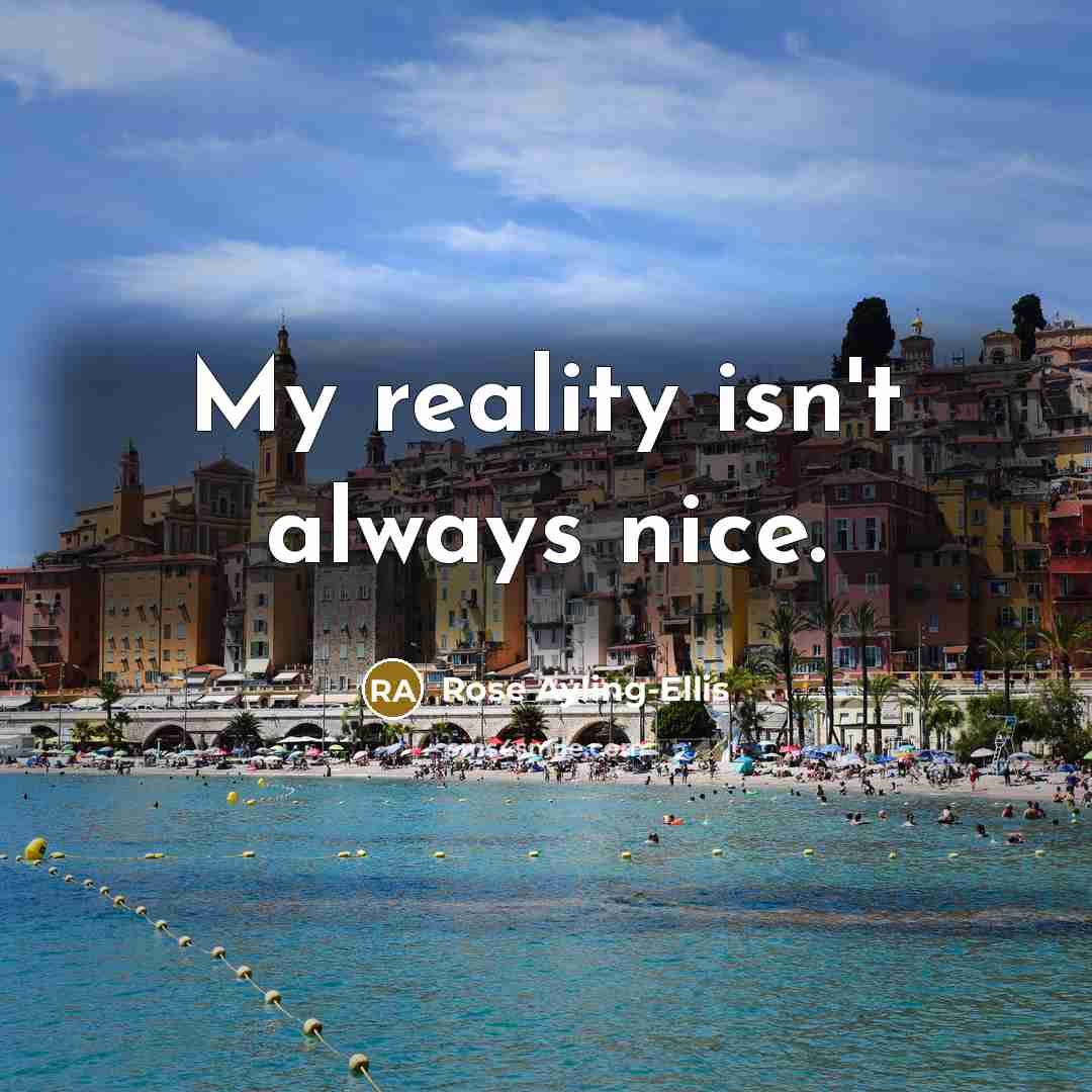 “My reality isn't always nice.” quote by Rose Ayling-Ellis