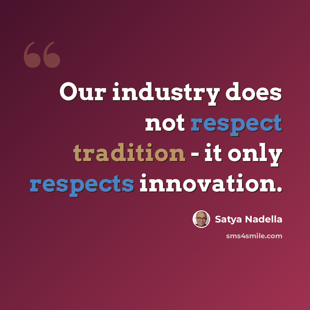 “Our industry does not respect tradition - it only respects innovation.” quote by Satya Nadella