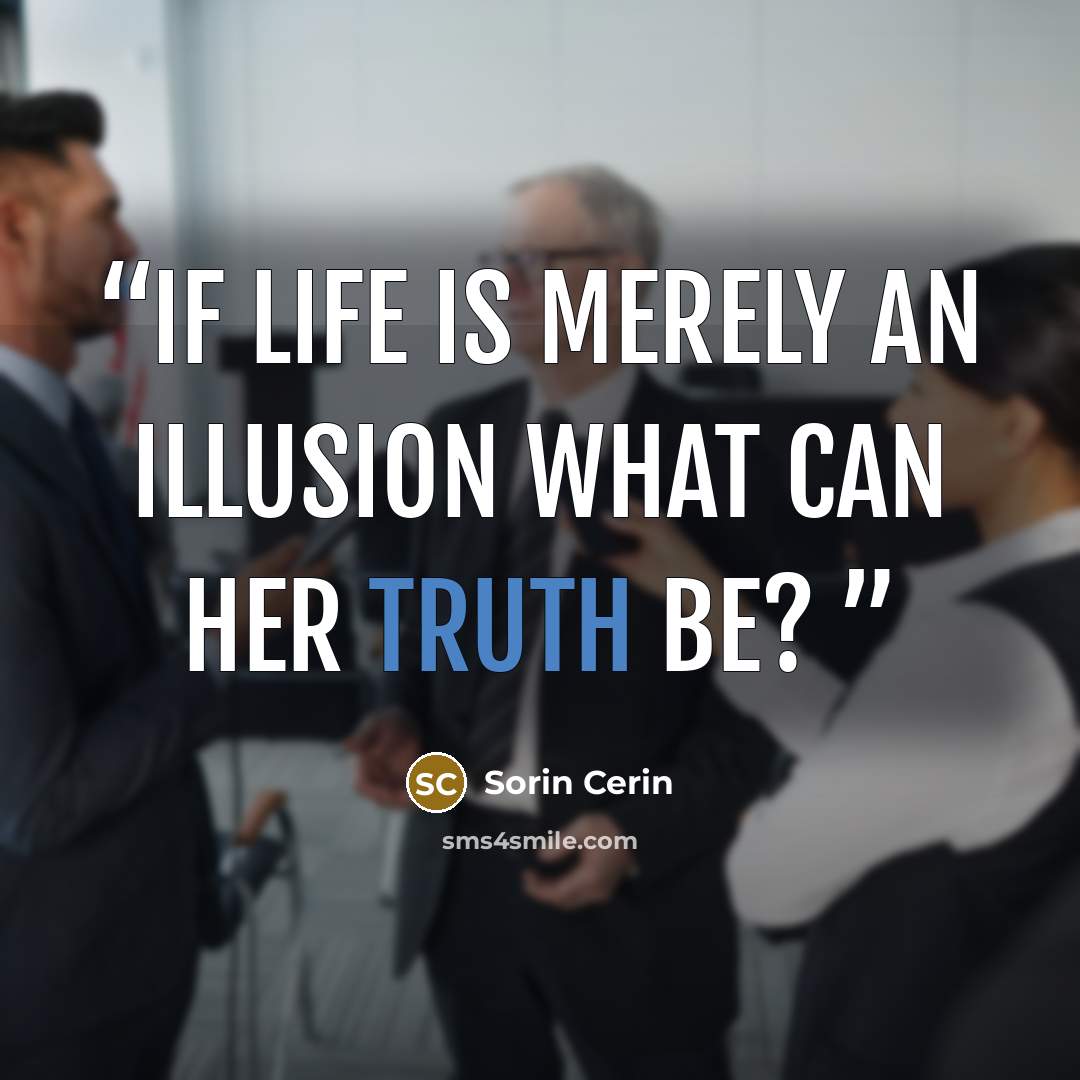“If life is merely an illusion what can her truth be?” quote by Sorin Cerin