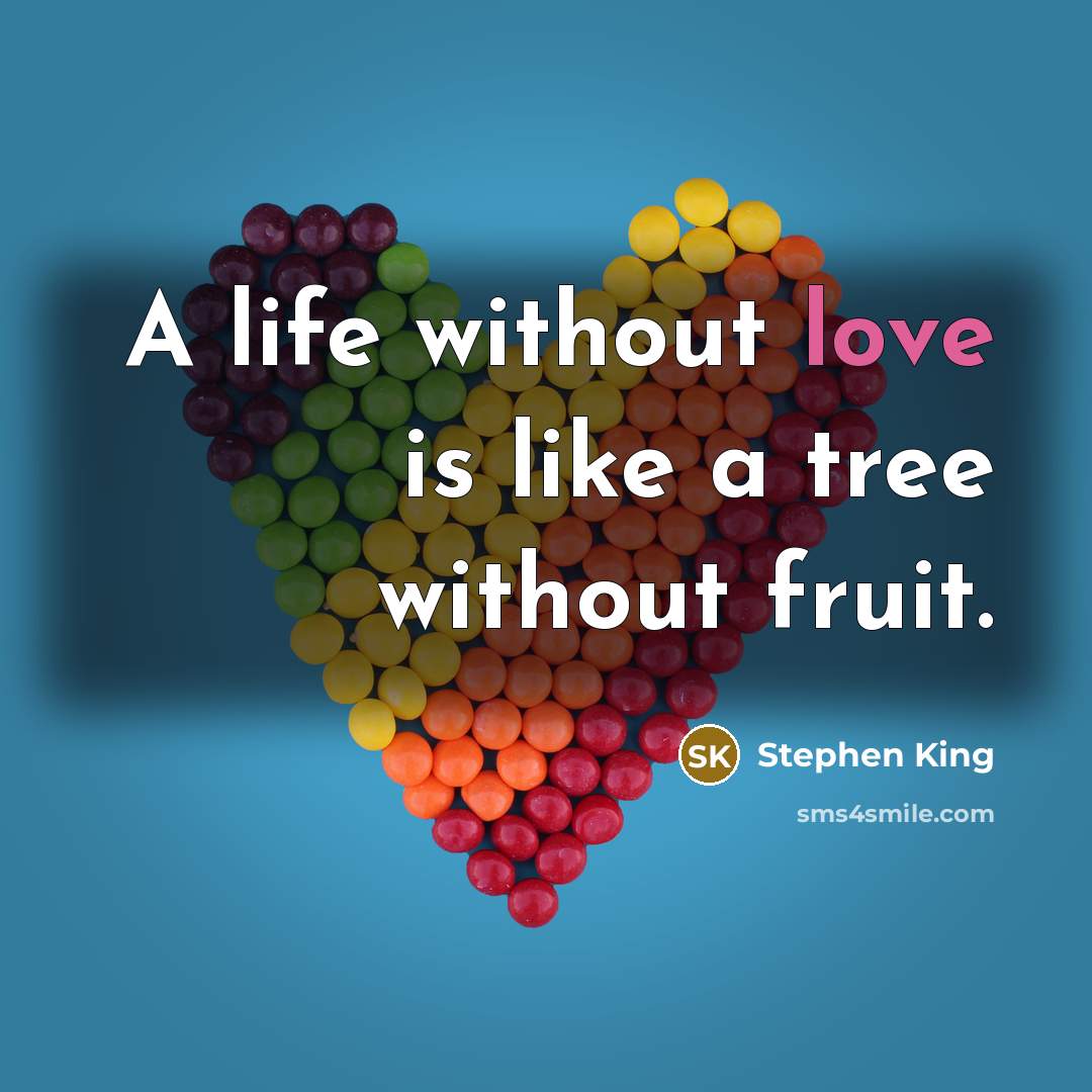 “A life without love is like a tree without fruit.” quote by Stephen King