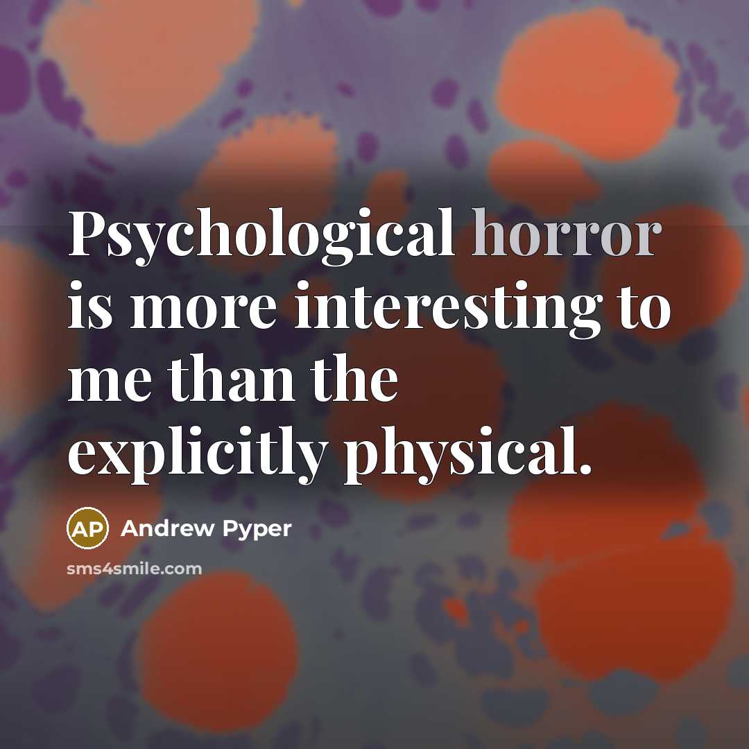 “Psychological horror is more interesting to me than the explicitly physical.” quote by Andrew Pyper