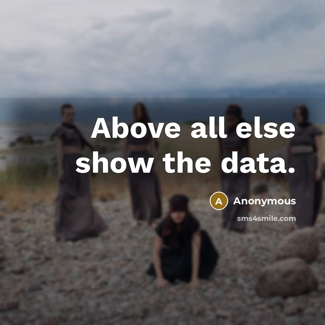 “Above all else show the data.” quote by Anonymous