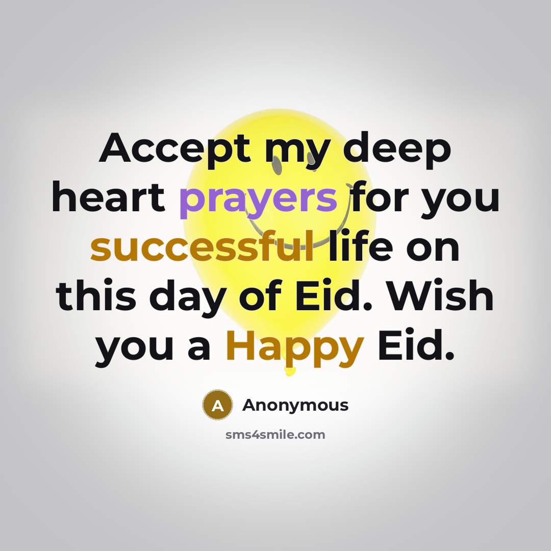 “Accept my deep heart prayers for you successful life on this day of Eid. Wish you a Happy Eid.” quote by Anonymous